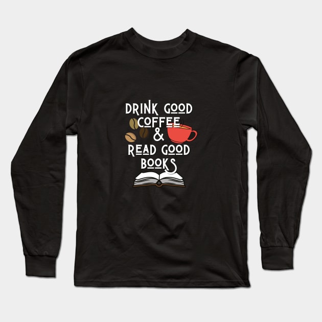 Drink Good Coffee And Read Good Books Long Sleeve T-Shirt by angiedf28